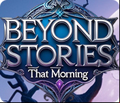 Beyond Stories: That Morning